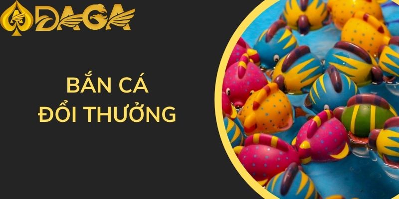 Bắn cá đổi thưởng