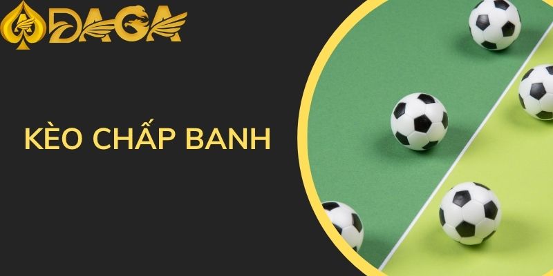 Kèo chấp đá banh là gì
