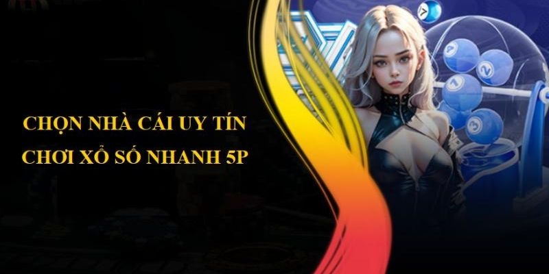 Mẹo Chơi Xổ Số Nhanh 5P “Ăn Thưởng” Như Cao Thủ Chọn nhà cái uy tín, đăng ký tài khoản và tiến hành trải nghiệm xổ số nhanh 5P